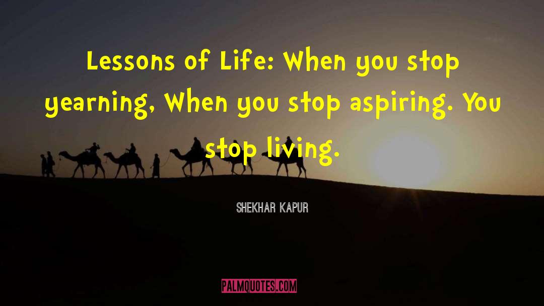 Shekhar Kapur Quotes: Lessons of Life: When you