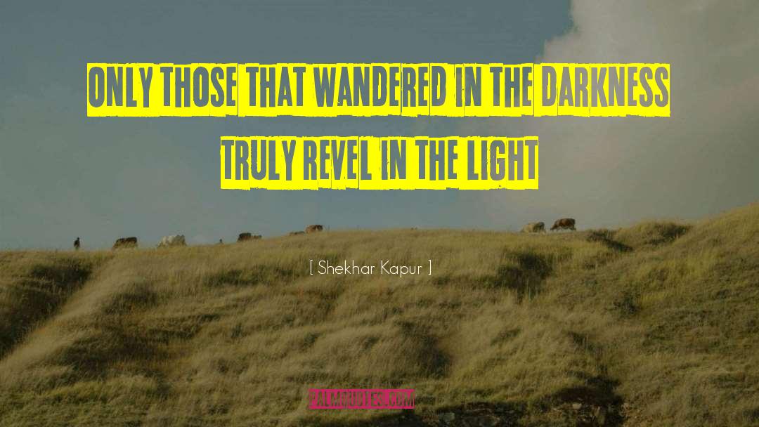 Shekhar Kapur Quotes: Only those that wandered in