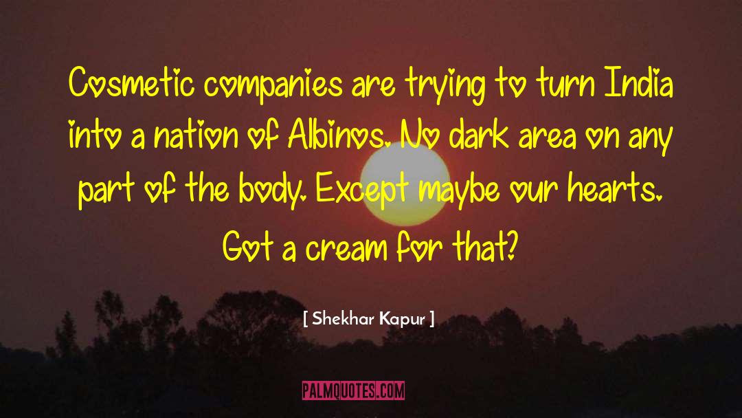 Shekhar Kapur Quotes: Cosmetic companies are trying to