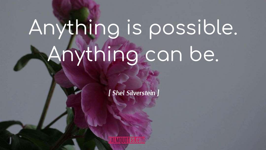 Shel Silverstein Quotes: Anything is possible. Anything can