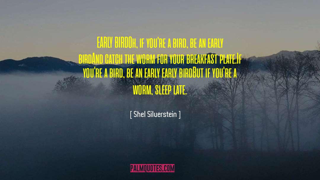 Shel Silverstein Quotes: EARLY BIRD<br>Oh, if you're a