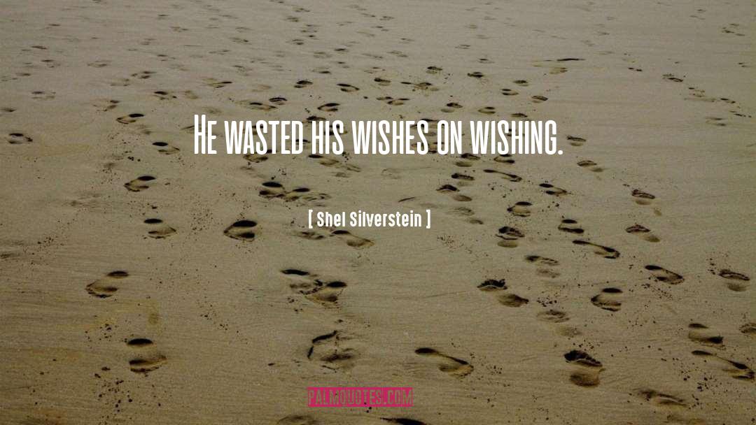 Shel Silverstein Quotes: He wasted his wishes on