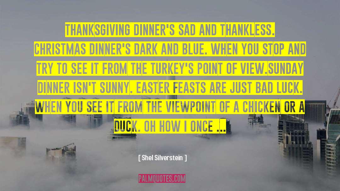 Shel Silverstein Quotes: Thanksgiving dinner's sad and thankless.