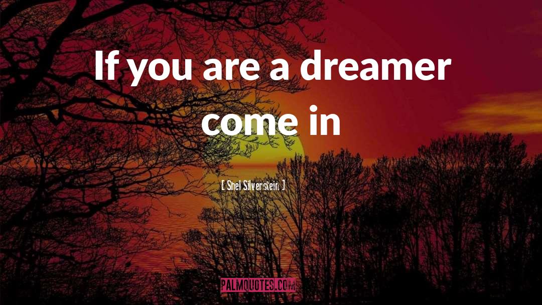 Shel Silverstein Quotes: If you are a dreamer