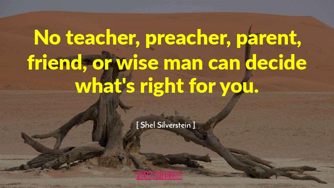 Shel Silverstein Quotes: No teacher, preacher, parent, friend,