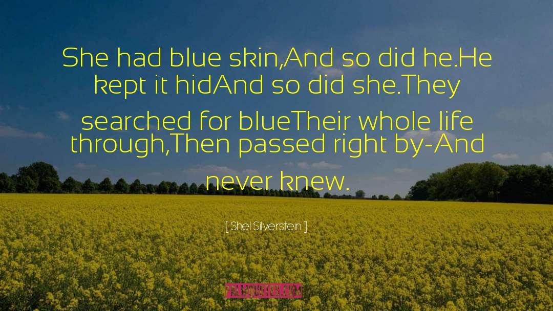 Shel Silverstein Quotes: She had blue skin,<br>And so