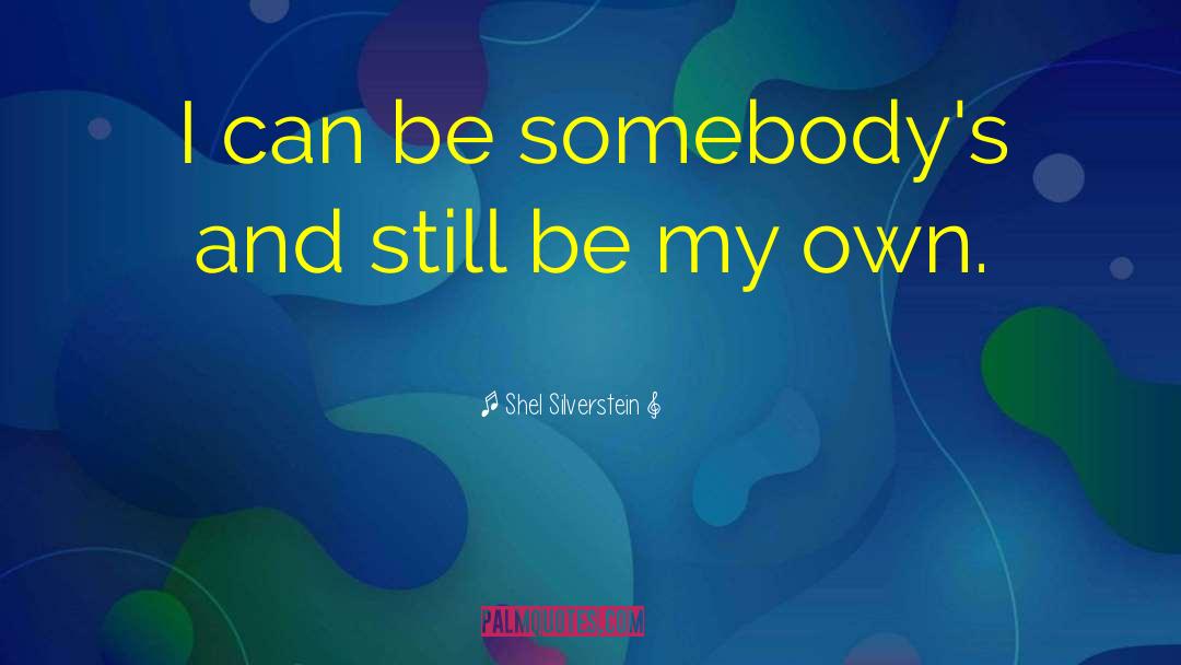 Shel Silverstein Quotes: I can be somebody's and