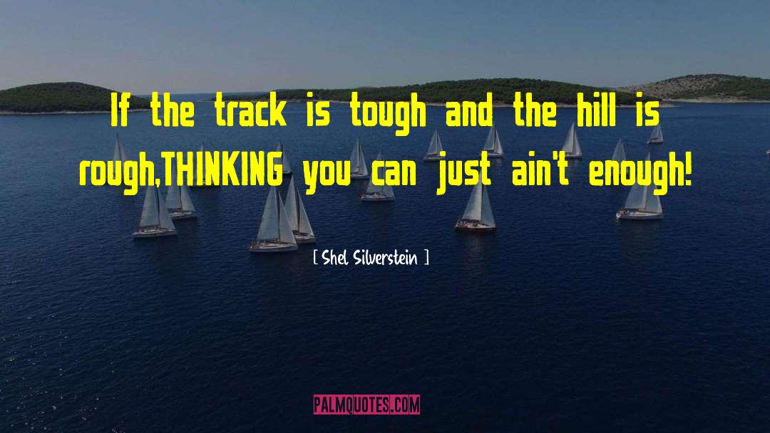 Shel Silverstein Quotes: If the track is tough