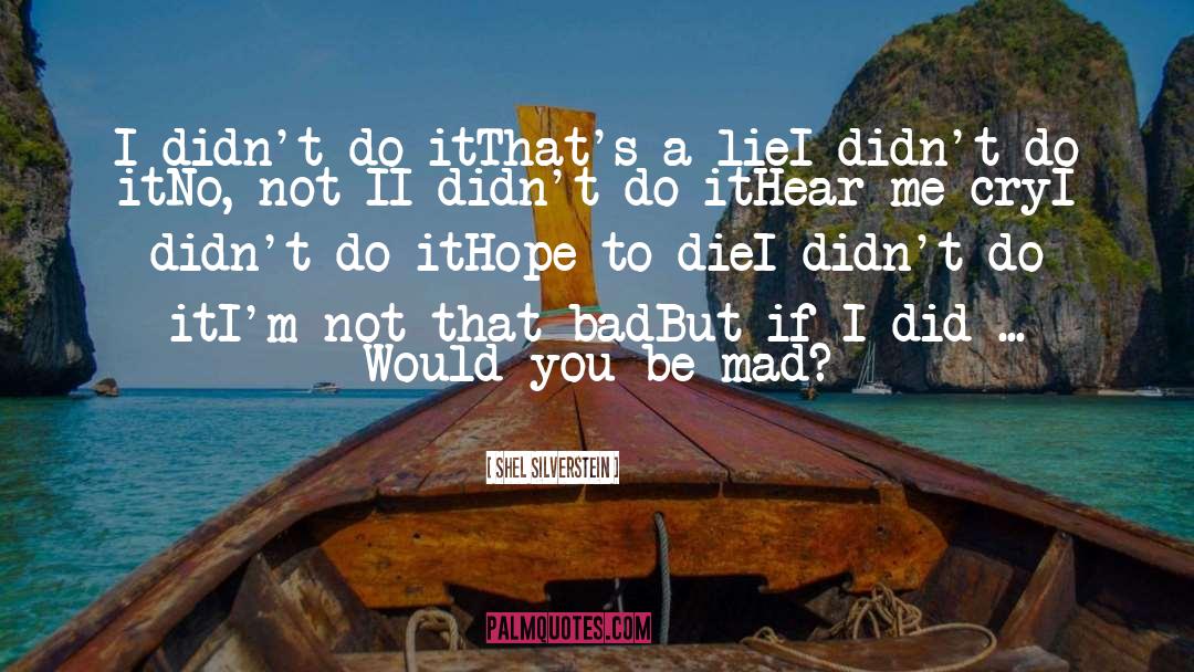 Shel Silverstein Quotes: I didn't do it<br>That's a