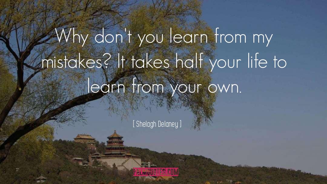 Shelagh Delaney Quotes: Why don't you learn from