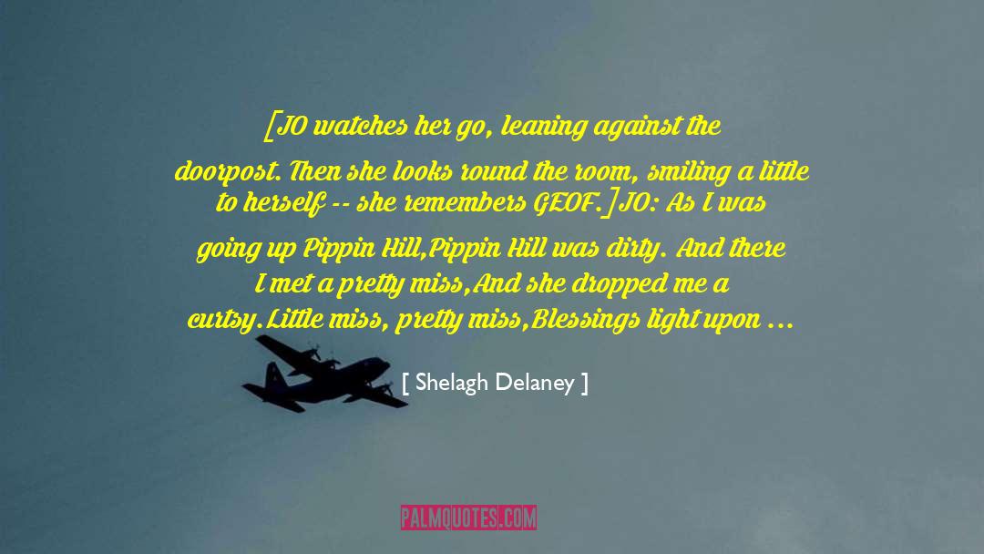 Shelagh Delaney Quotes: [JO watches her go, leaning
