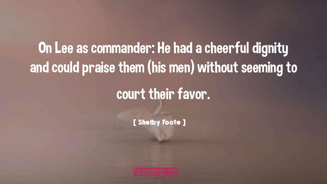 Shelby Foote Quotes: On Lee as commander: He