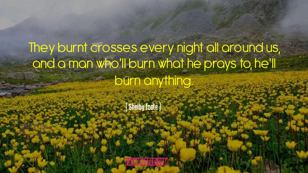 Shelby Foote Quotes: They burnt crosses every night