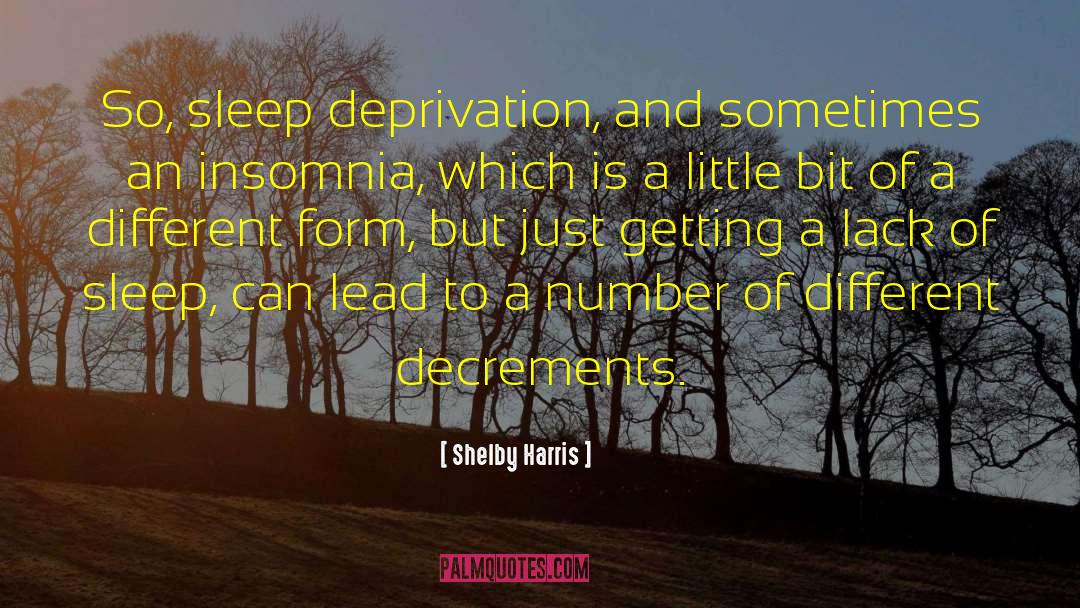 Shelby Harris Quotes: So, sleep deprivation, and sometimes