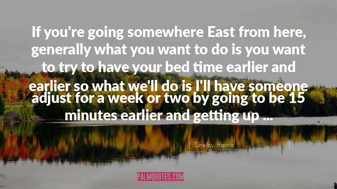 Shelby Harris Quotes: If you're going somewhere East