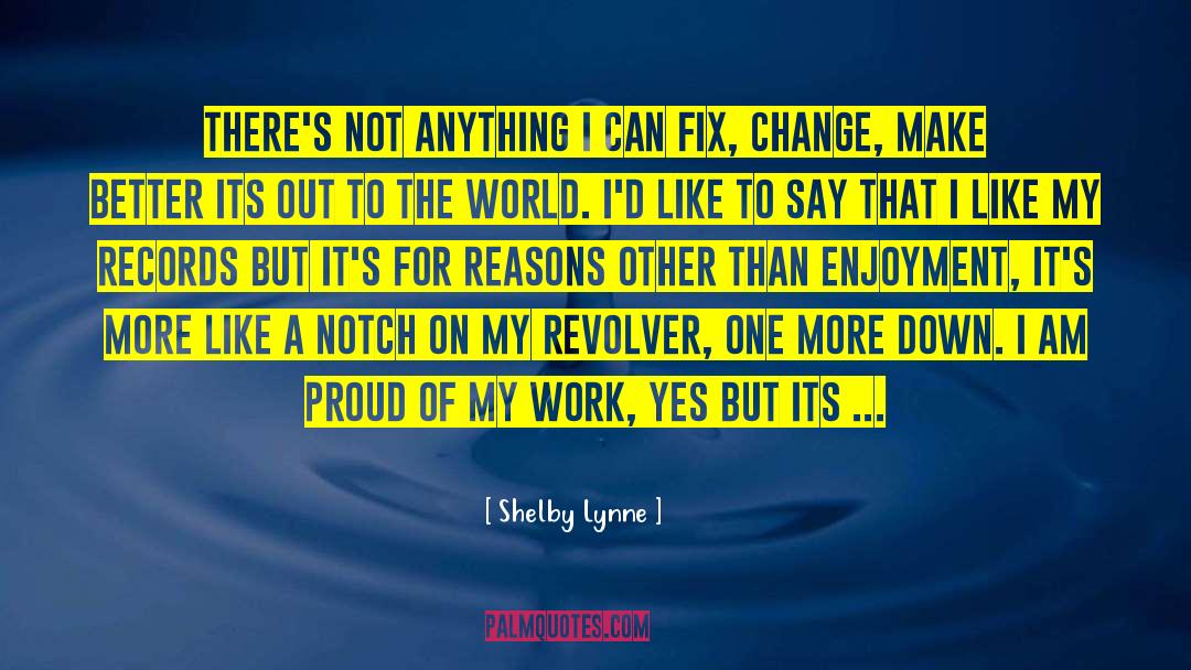 Shelby Lynne Quotes: There's not anything I can