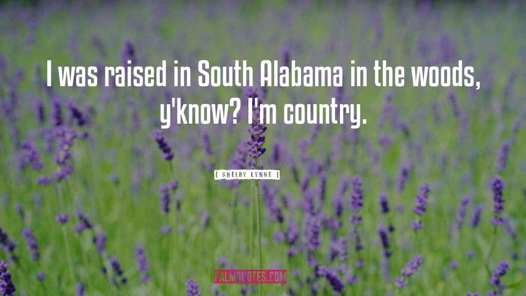 Shelby Lynne Quotes: I was raised in South