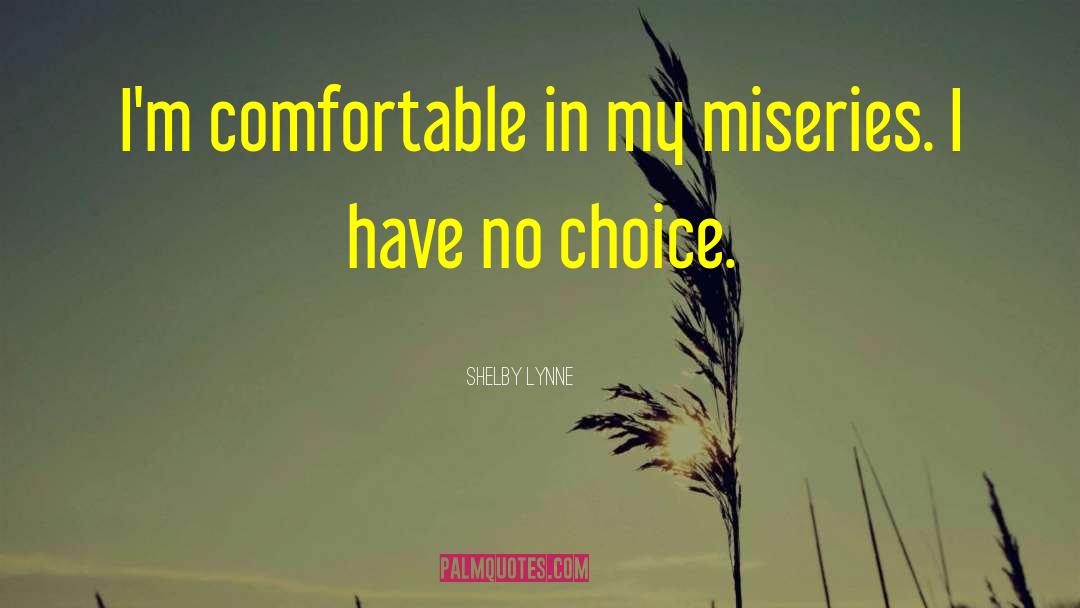 Shelby Lynne Quotes: I'm comfortable in my miseries.