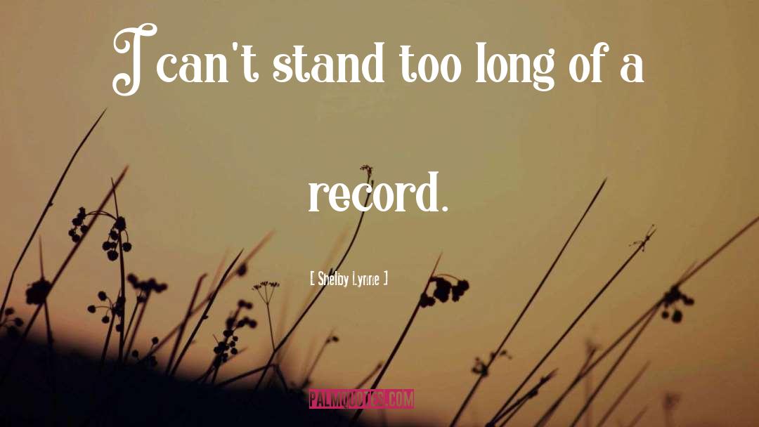 Shelby Lynne Quotes: I can't stand too long