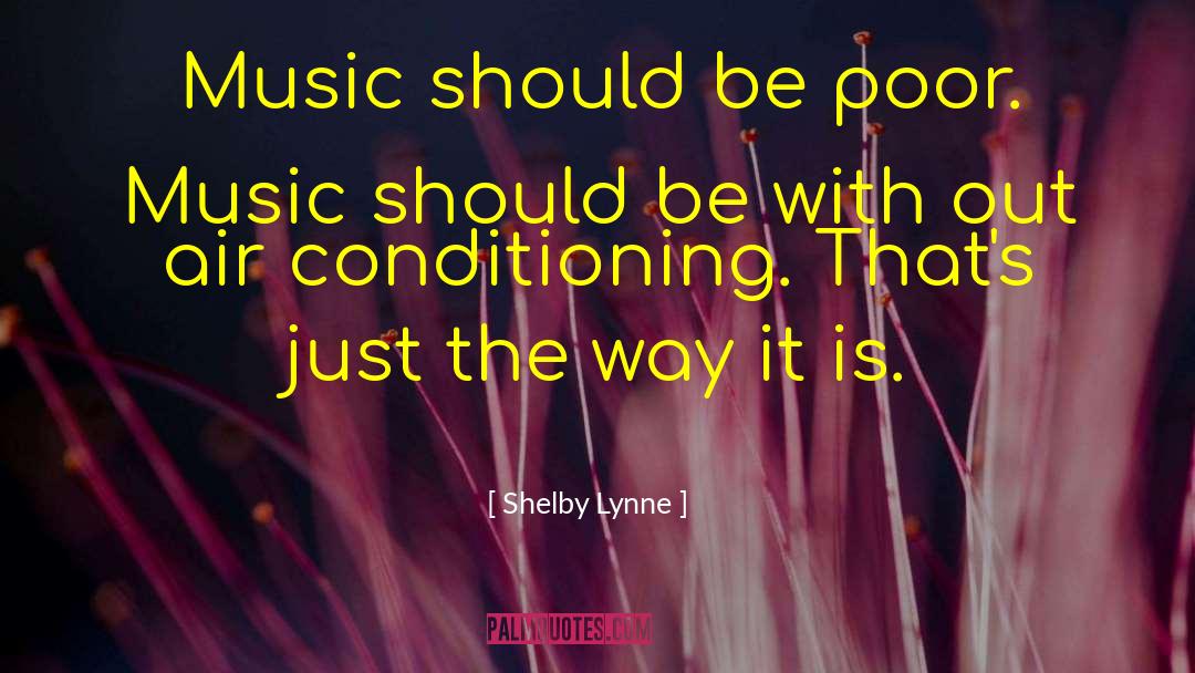 Shelby Lynne Quotes: Music should be poor. Music