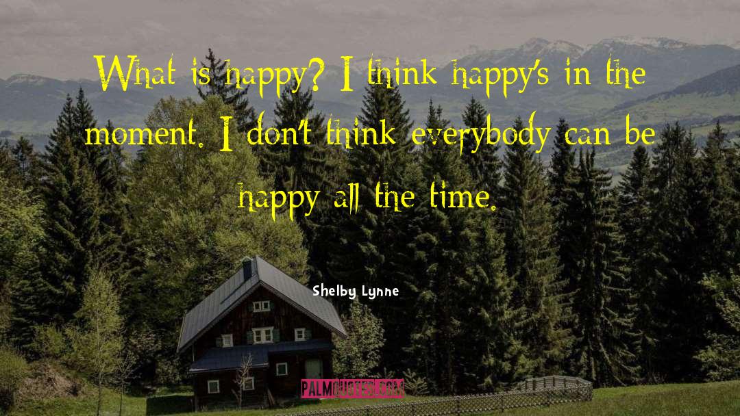 Shelby Lynne Quotes: What is happy? I think