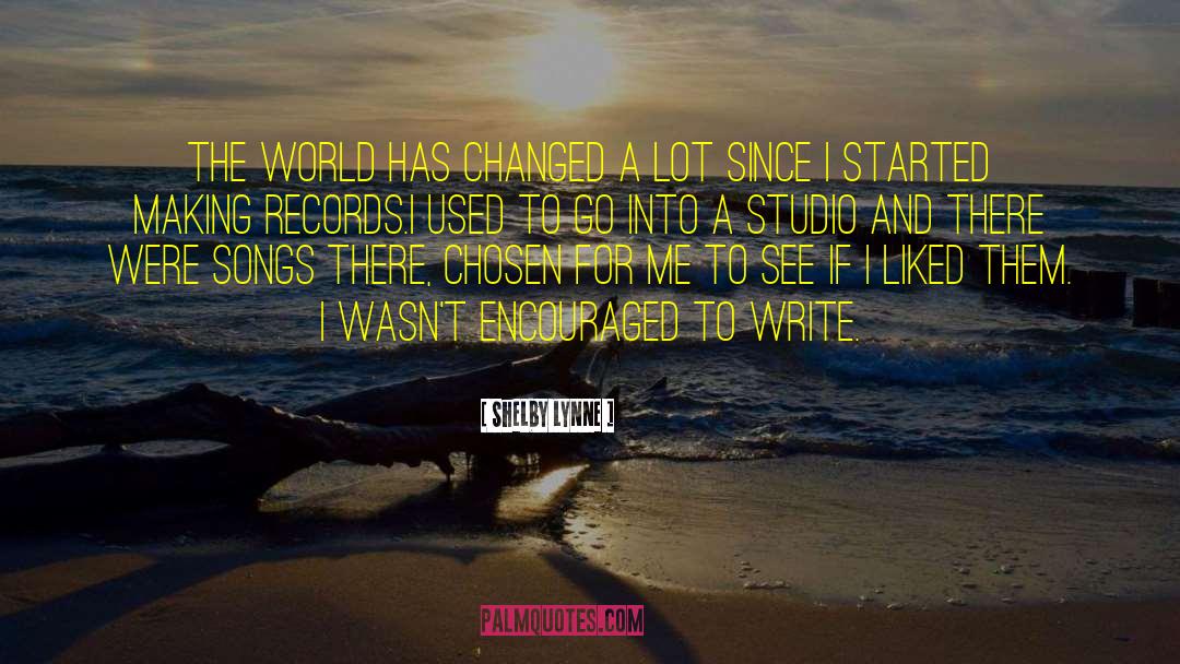 Shelby Lynne Quotes: The world has changed a