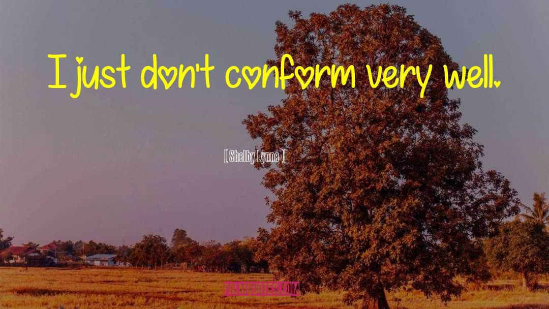 Shelby Lynne Quotes: I just don't conform very