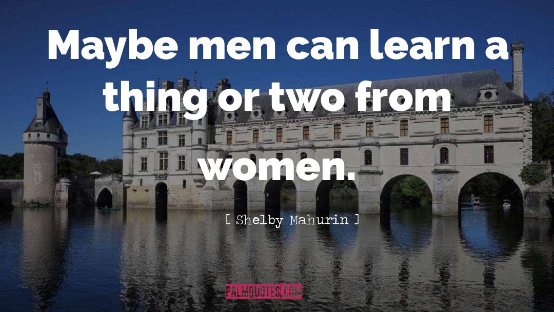 Shelby Mahurin Quotes: Maybe men can learn a