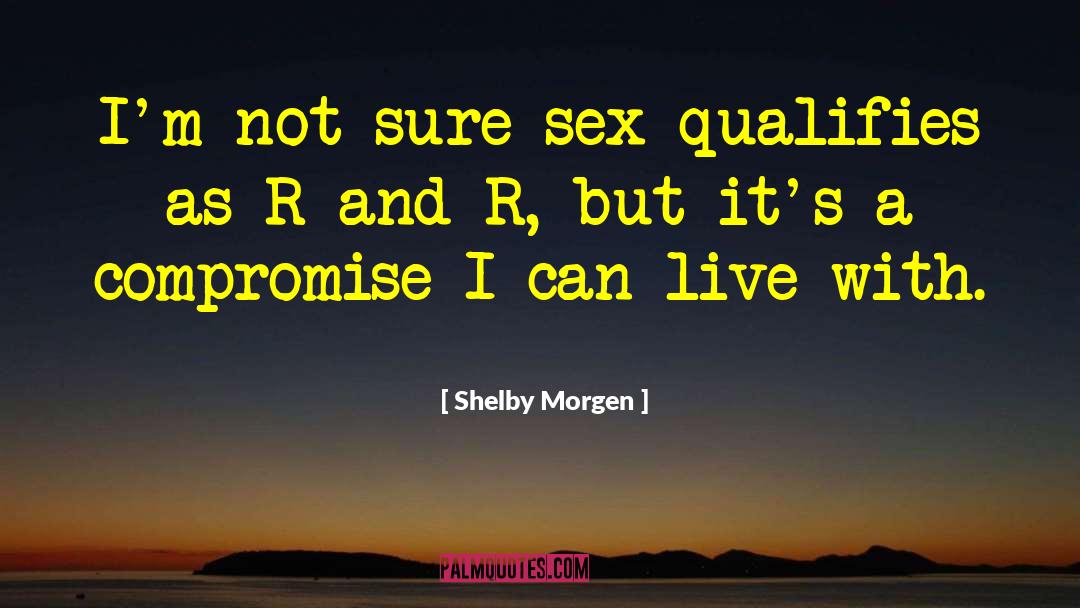 Shelby Morgen Quotes: I'm not sure sex qualifies