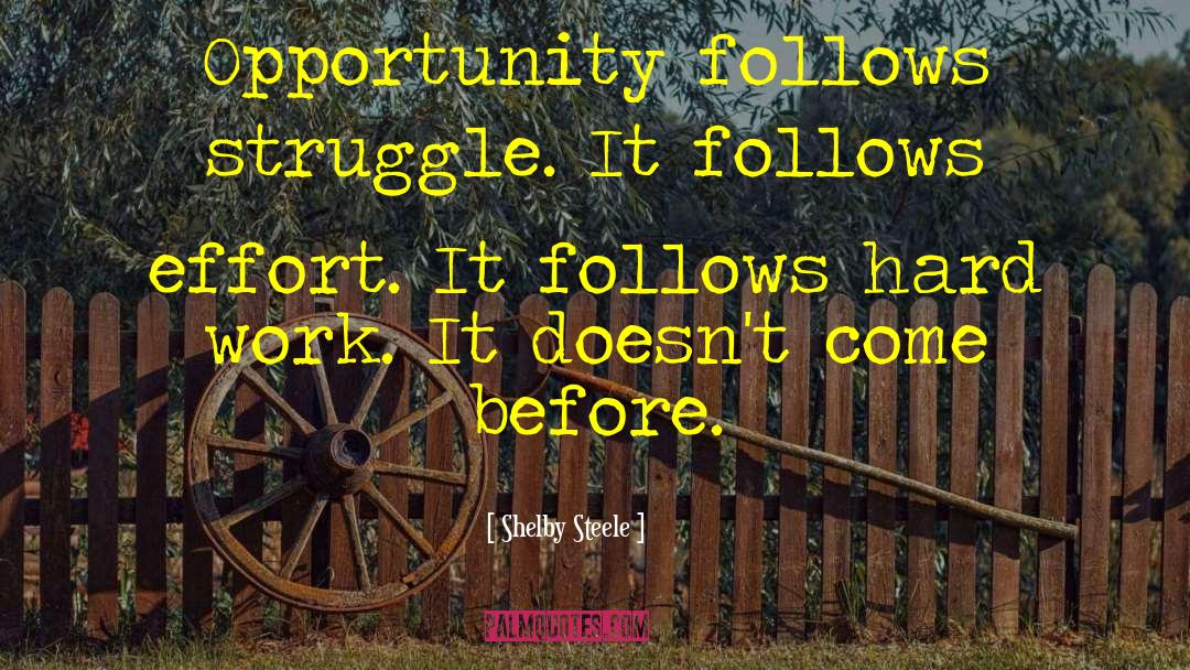 Shelby Steele Quotes: Opportunity follows struggle. It follows