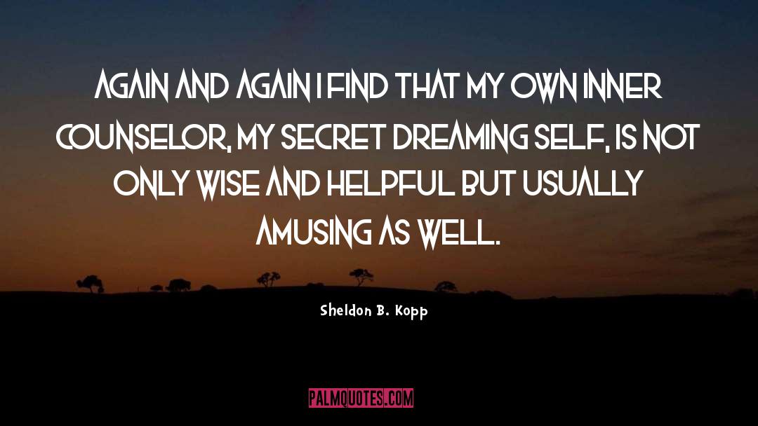 Sheldon B. Kopp Quotes: Again and again I find