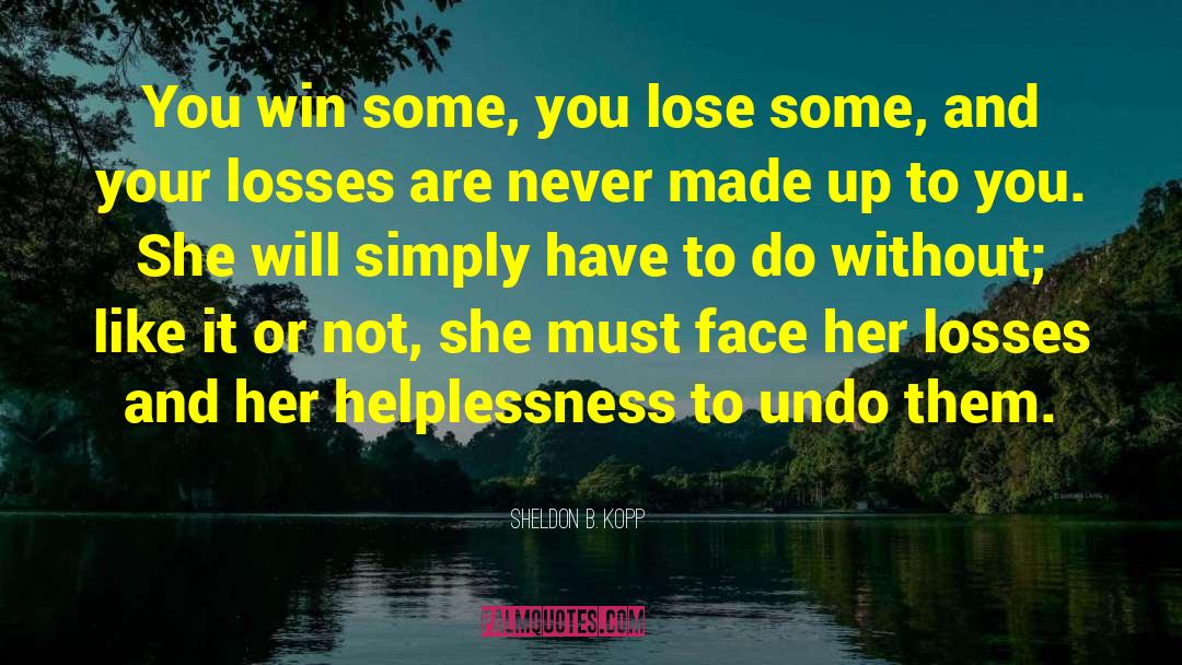 Sheldon B. Kopp Quotes: You win some, you lose