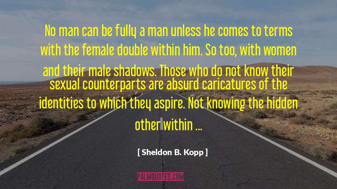 Sheldon B. Kopp Quotes: No man can be fully