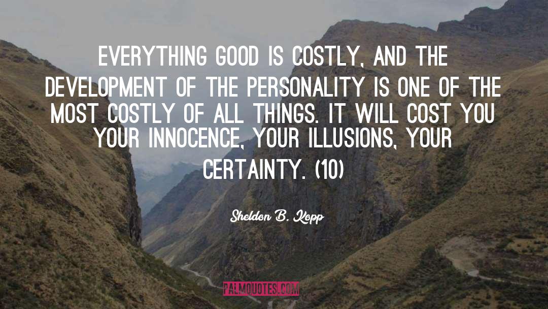 Sheldon B. Kopp Quotes: Everything good is costly, and
