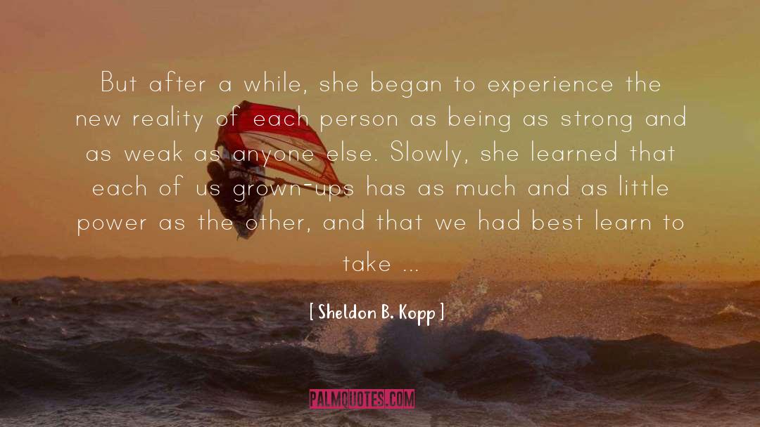 Sheldon B. Kopp Quotes: But after a while, she