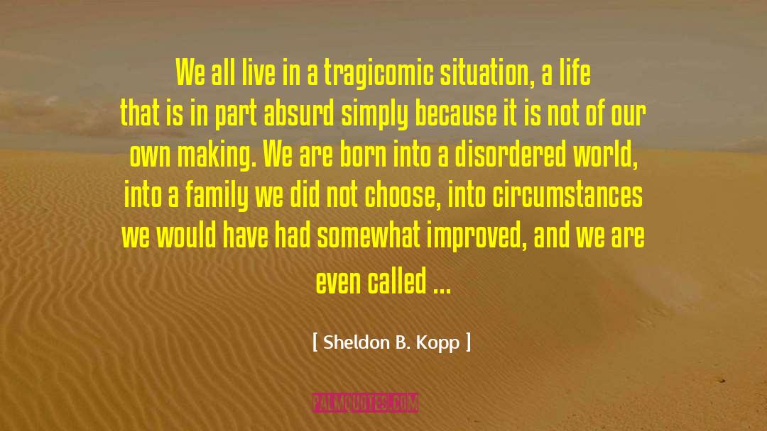 Sheldon B. Kopp Quotes: We all live in a