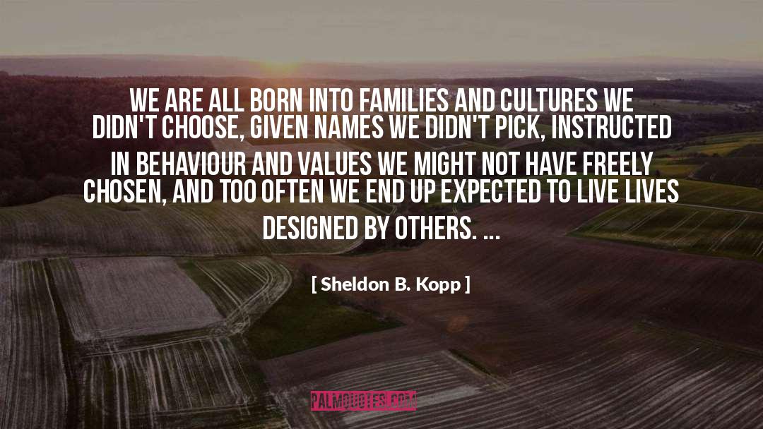 Sheldon B. Kopp Quotes: We are all born into