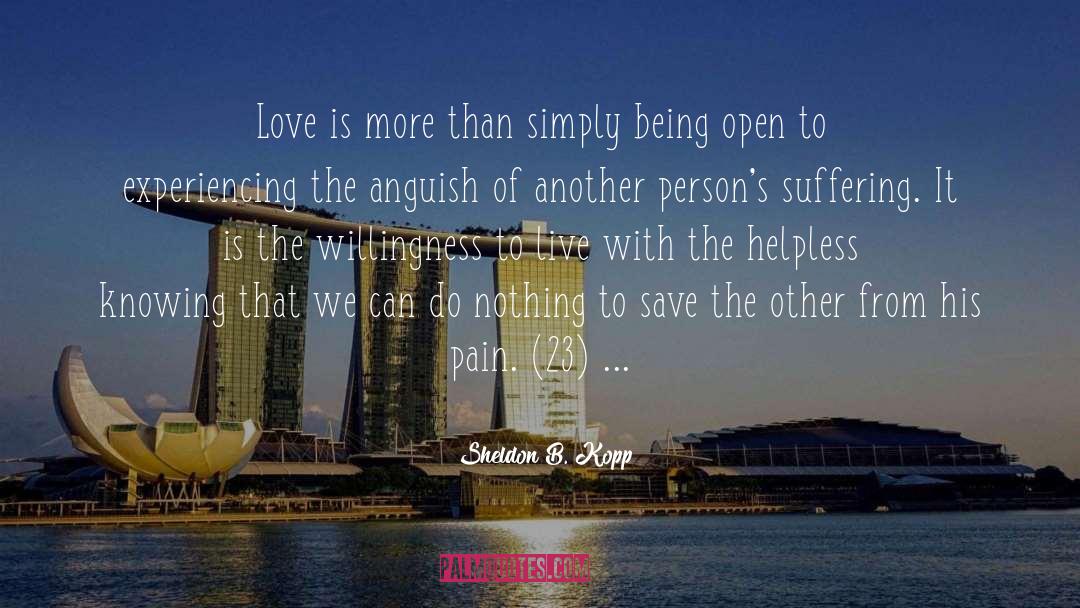 Sheldon B. Kopp Quotes: Love is more than simply