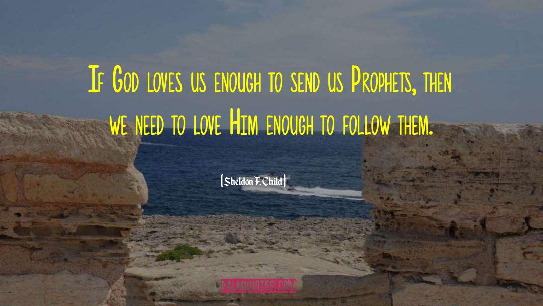 Sheldon F. Child Quotes: If God loves us enough