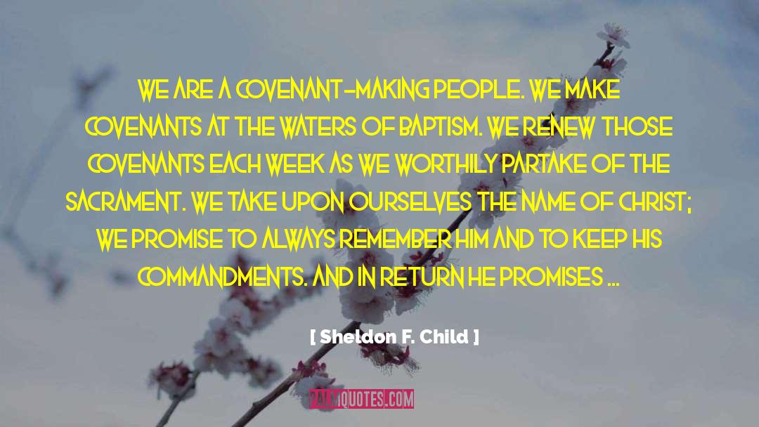 Sheldon F. Child Quotes: We are a covenant-making people.