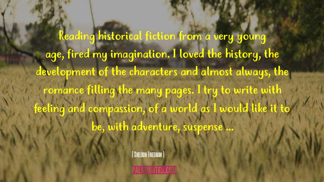 Sheldon Friedman Quotes: Reading historical fiction from a