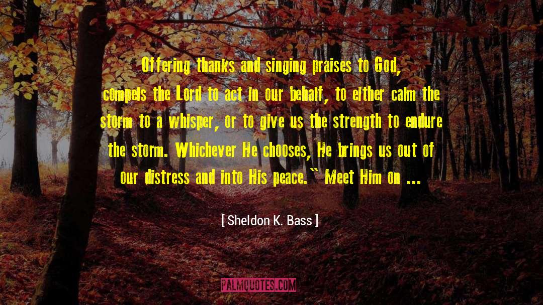 Sheldon K. Bass Quotes: Offering thanks and singing praises