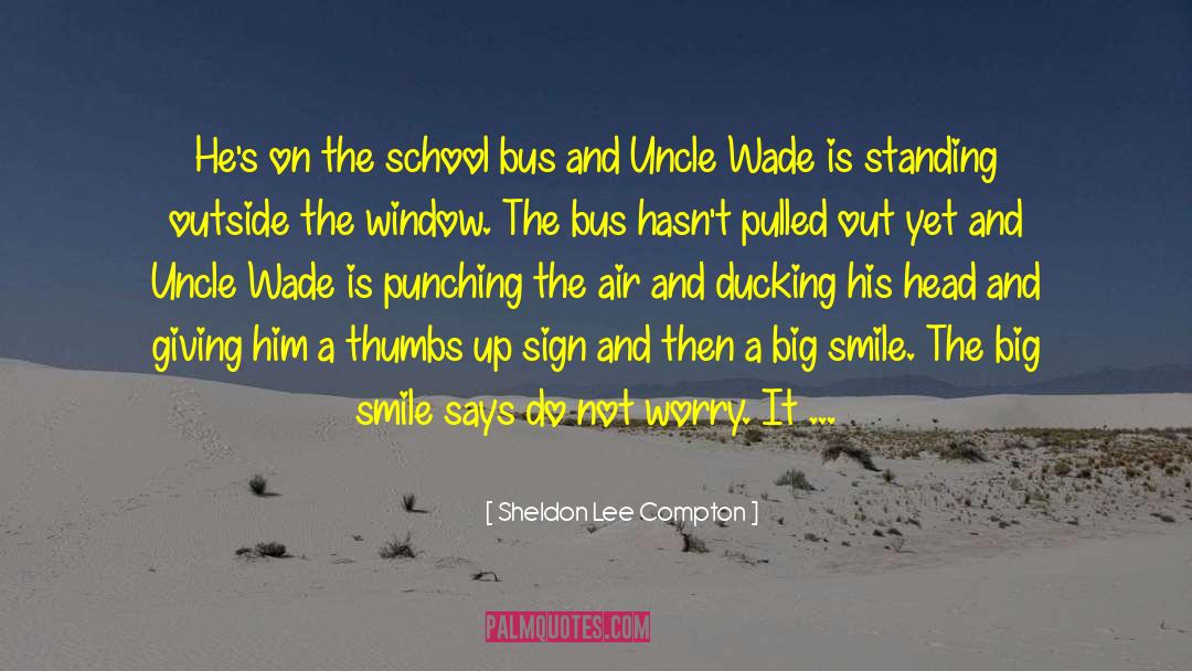 Sheldon Lee Compton Quotes: He's on the school bus