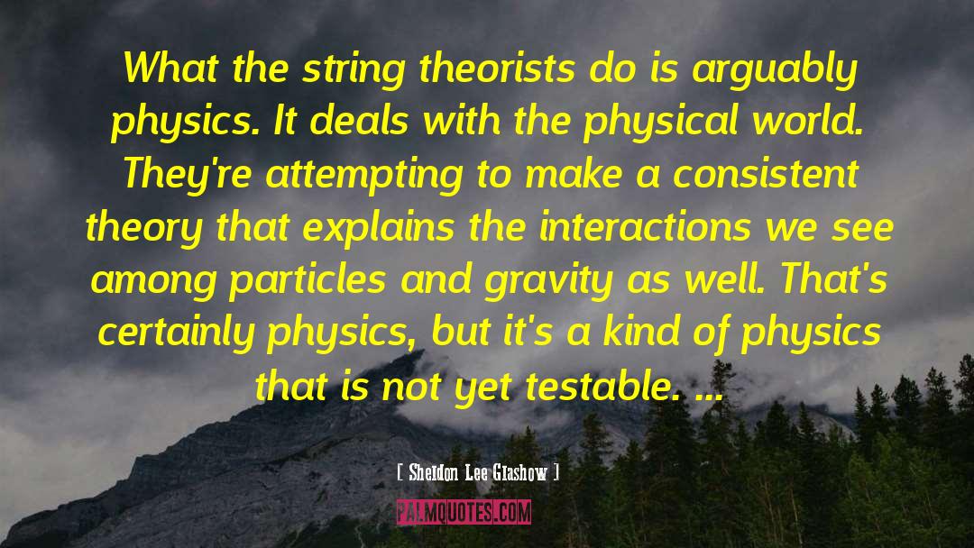 Sheldon Lee Glashow Quotes: What the string theorists do