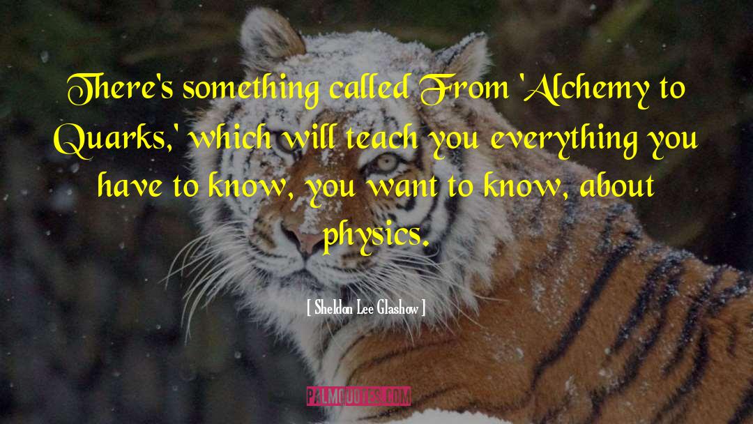 Sheldon Lee Glashow Quotes: There's something called From 'Alchemy