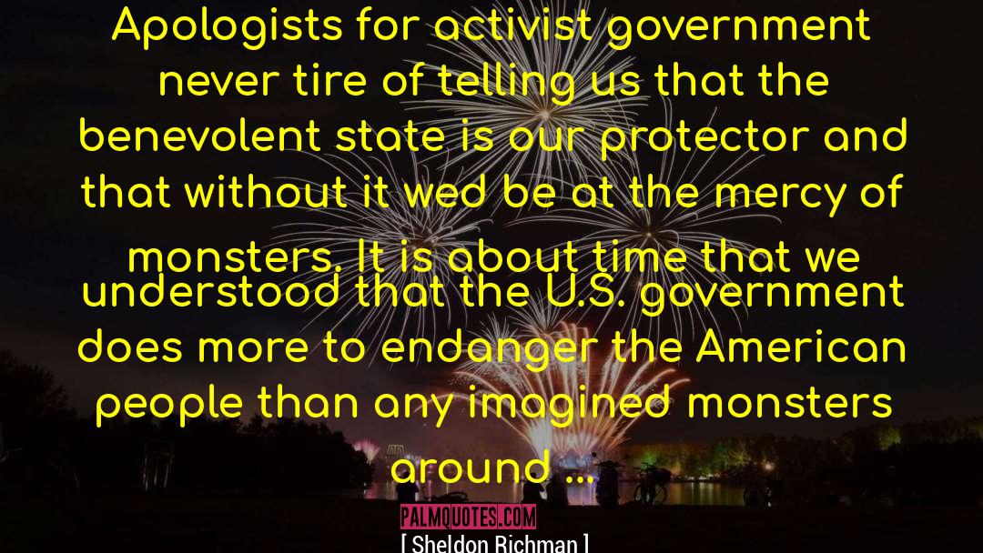 Sheldon Richman Quotes: Apologists for activist government never