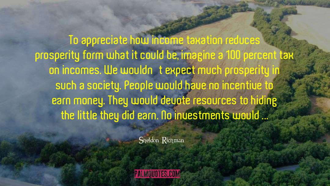 Sheldon Richman Quotes: To appreciate how income taxation