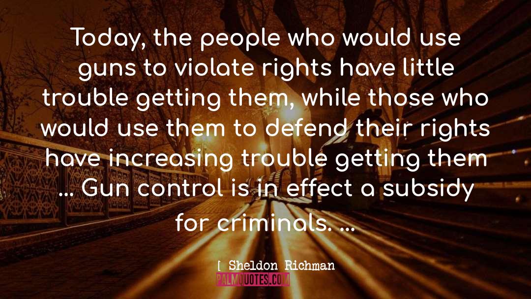 Sheldon Richman Quotes: Today, the people who would