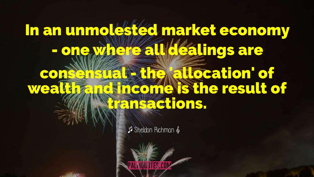 Sheldon Richman Quotes: In an unmolested market economy