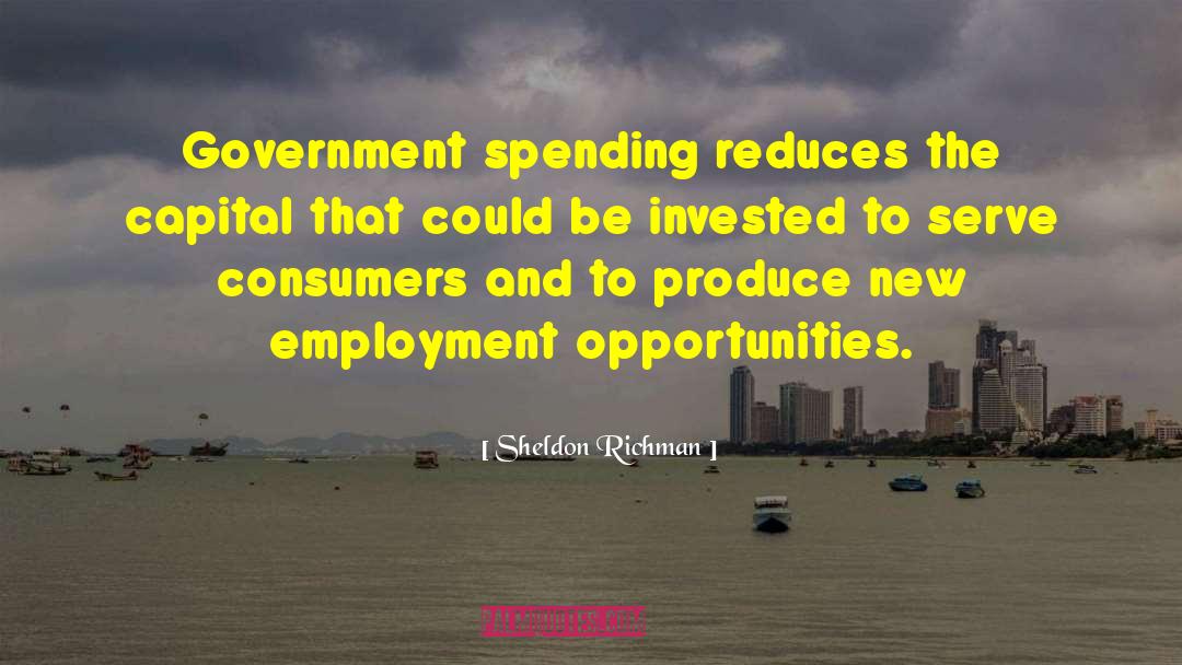 Sheldon Richman Quotes: Government spending reduces the capital